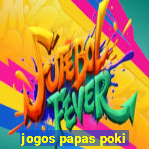jogos papas poki